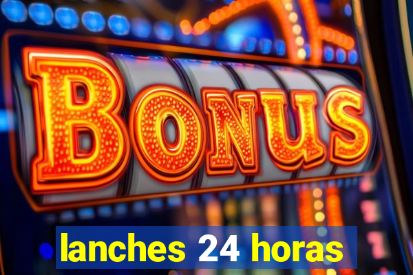 lanches 24 horas